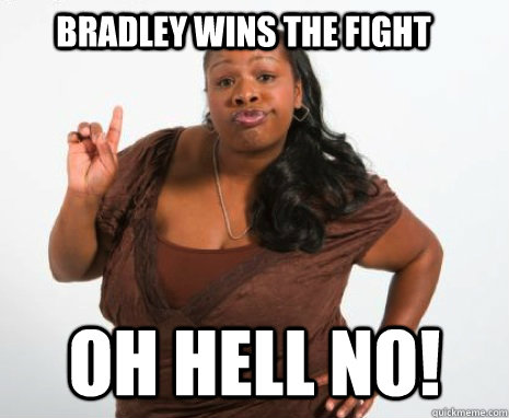 Bradley wins the fight oh hell no!  