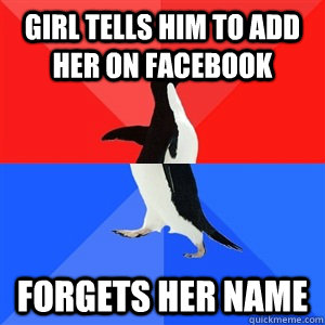 Girl tells him to add her on facebook forgets her name  Socialy Awesomeawkward penguin