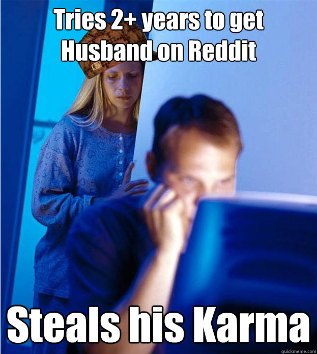 Tries 2+ years to get Husband on Reddit Steals his Karma  