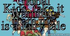 KIDS, TAKE IT FROM ME GLOBAL WARMING IS A FAIRY TALE Misc