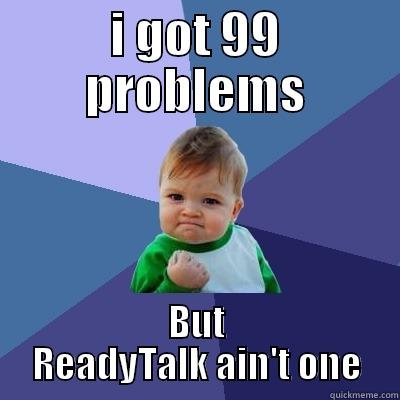 I GOT 99 PROBLEMS BUT READYTALK AIN'T ONE Success Kid