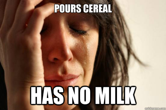 Pours cereal has no milk  First World Problems