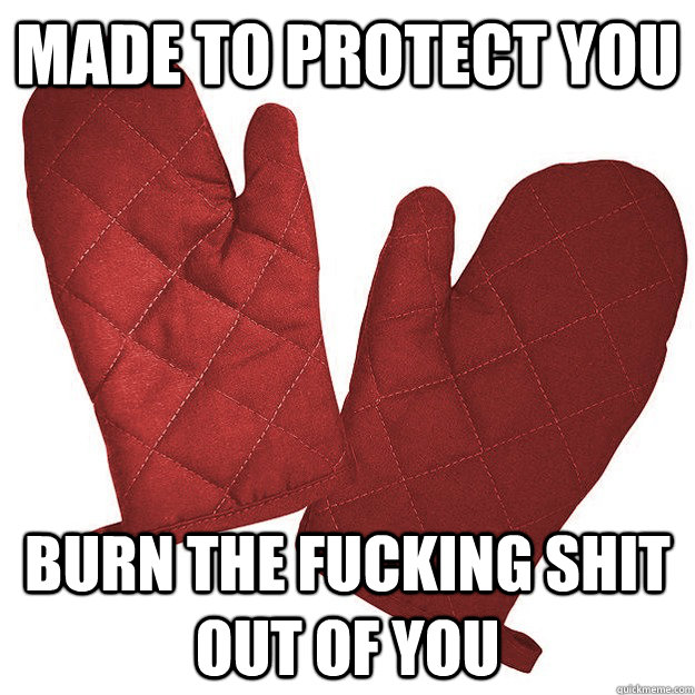 made to protect you burn the fucking shit out of you - made to protect you burn the fucking shit out of you  Hipster oven mitts