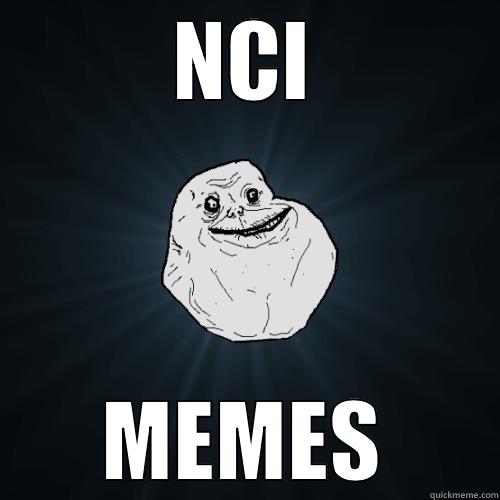 NCI MEMES Forever Alone