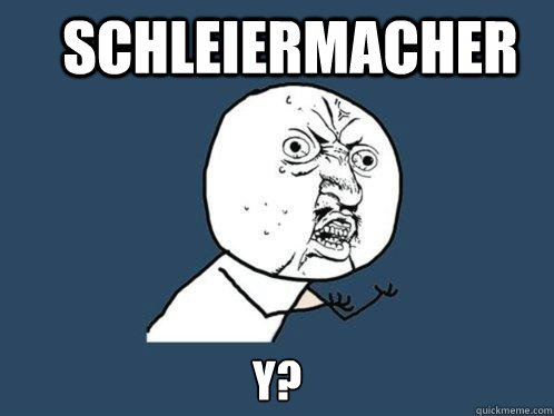 Schleiermacher y?  Y U No