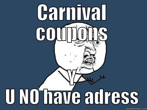 CARNIVAL COUPONS Y U NO HAVE ADRESS Y U No