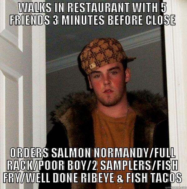 Restaurant Biz - WALKS IN RESTAURANT WITH 5 FRIENDS 3 MINUTES BEFORE CLOSE ORDERS SALMON NORMANDY/FULL RACK/POOR BOY/2 SAMPLERS/FISH FRY/WELL DONE RIBEYE & FISH TACOS Scumbag Steve