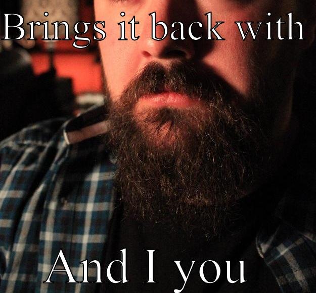 BRINGS IT BACK WITH  AND I YOU  Overly Attached Girlfriend
