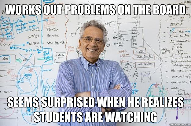 works out problems on the board seems surprised when he realizes students are watching  Engineering Professor