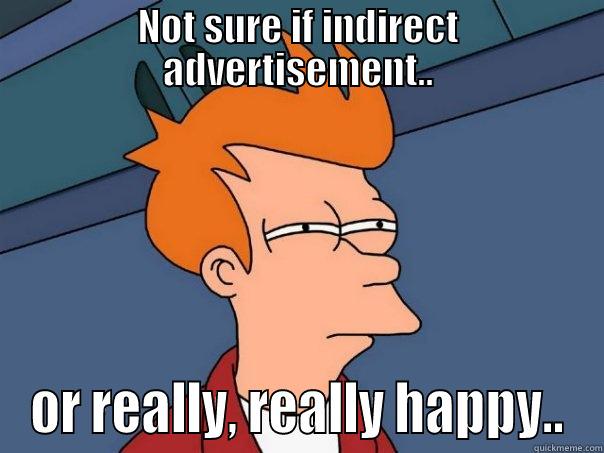 NOT SURE IF INDIRECT ADVERTISEMENT.. OR REALLY, REALLY HAPPY.. Futurama Fry