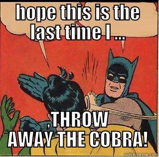 HOPE THIS IS THE LAST TIME I ... ,THROW AWAY THE COBRA! Slappin Batman