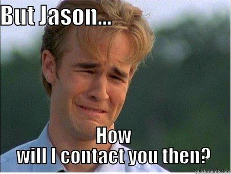 BUT JASON...                            HOW WILL I CONTACT YOU THEN? 1990s Problems