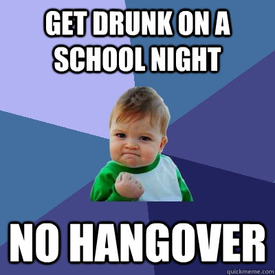 Get drunk on a school night NO HANGOVER  Success Kid