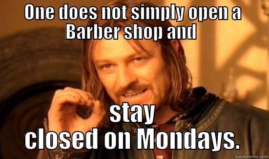 ONE DOES NOT SIMPLY OPEN A BARBER SHOP AND  STAY CLOSED ON MONDAYS. Boromir