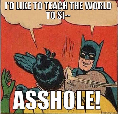 I'D LIKE TO TEACH THE WORLD TO SI-- ASSHOLE! Batman Slapping Robin