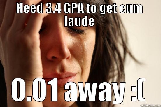 NEED 3.4 GPA TO GET CUM LAUDE 0.01 AWAY :( First World Problems