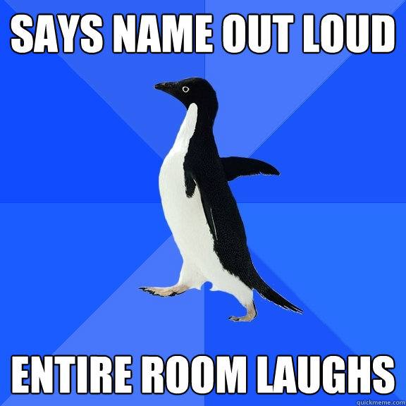 says name out loud entire room laughs  Socially Awkward Penguin
