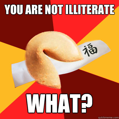 you are not illiterate what?  