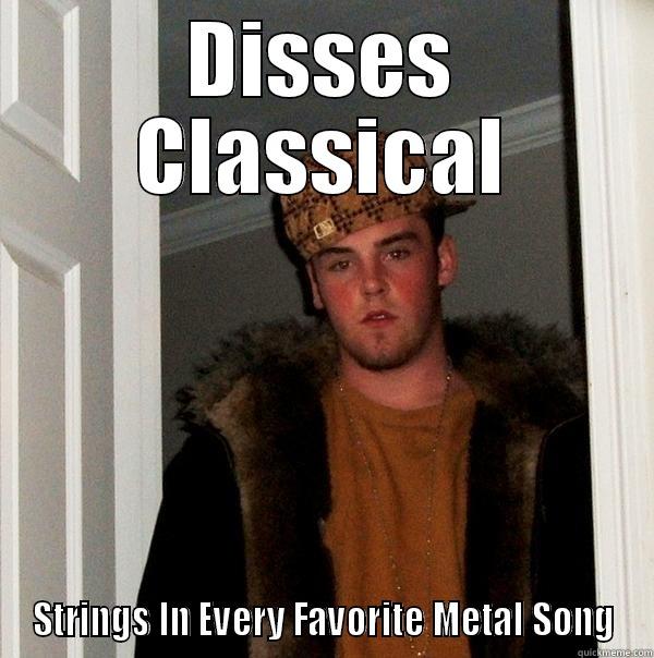 DISSES CLASSICAL STRINGS IN EVERY FAVORITE METAL SONG Scumbag Steve