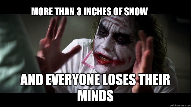 More than 3 inches of snow And everyone loses their minds  Joker Mind Loss