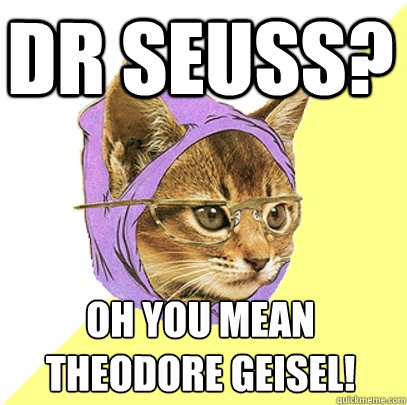Dr Seuss? Oh you mean
Theodore Geisel!  Hipster Kitty