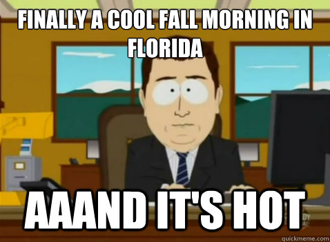 Finally a cool fall morning in Florida aaand it's hot  South Park Banker