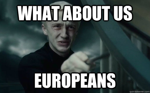 what about us europeans - what about us europeans  Sad Europeans