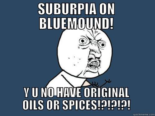 SUBURPIA ON BLUEMOUND! Y U NO HAVE ORIGINAL OILS OR SPICES!?!?!?! Y U No