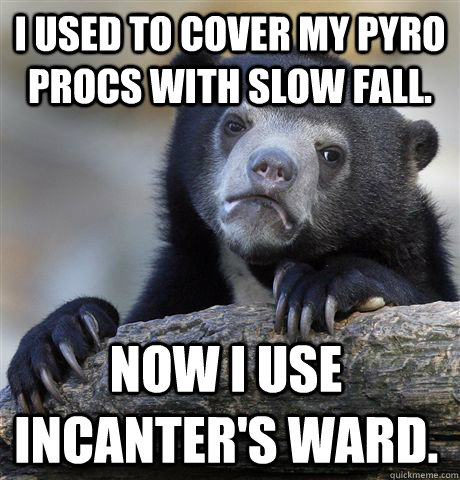 I used to cover my pyro procs with slow fall. Now I use Incanter's ward.  Confession Bear