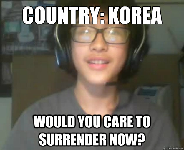 Country: Korea Would you care to surrender now?  