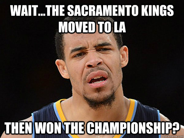 Wait...the Sacramento Kings moved to LA Then won the championship?  JaVale McGee