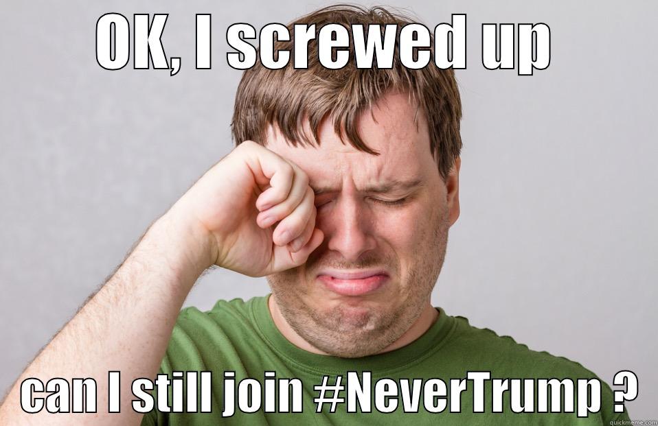   OK, I SCREWED UP      CAN I STILL JOIN #NEVERTRUMP ?  Misc