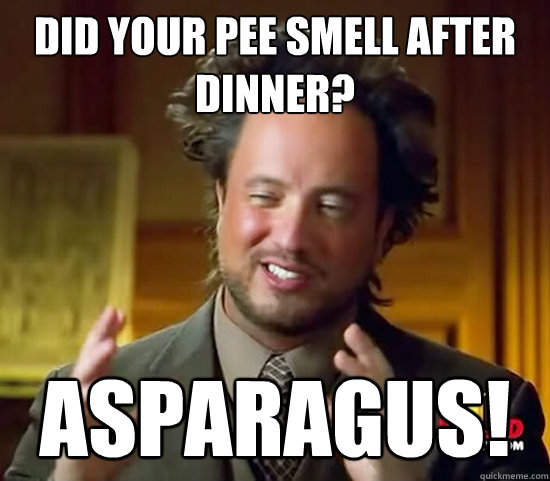 Did your pee smell after dinner? Asparagus!   Ancient Aliens