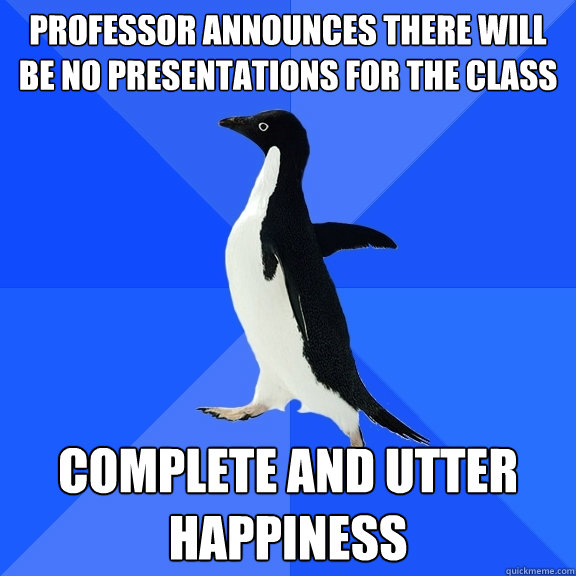 Professor announces there will be no presentations for the class complete and utter happiness  Socially Awkward Penguin