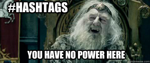 You have no power here #Hashtags  You have no power here