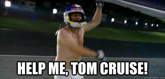  Help me, Tom Cruise! -  Help me, Tom Cruise!  rickybobby