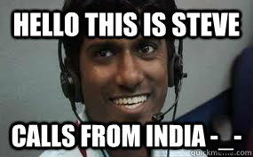 Hello this is Steve calls from india -_- - Hello this is Steve calls from india -_-  Call center employee