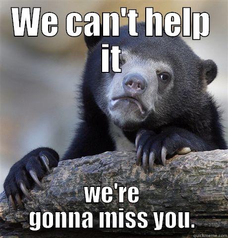 WE CAN'T HELP IT WE'RE GONNA MISS YOU. Confession Bear
