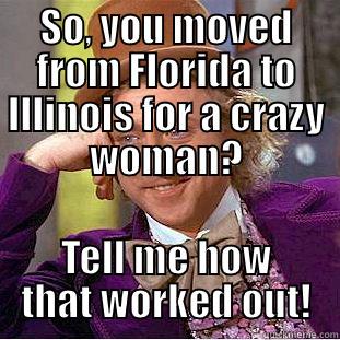 SO, YOU MOVED FROM FLORIDA TO ILLINOIS FOR A CRAZY WOMAN? TELL ME HOW THAT WORKED OUT! Creepy Wonka