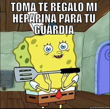 TOMA TE REGALO MI HEPARINA PARA TU GUARDIA  Misc