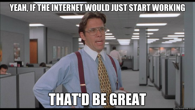 Yeah, if the internet would just start working That'd be great  Office Space Lumbergh HD