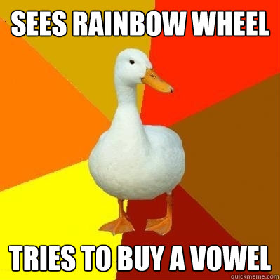 SEES RAINBOW WHEEL TRIES TO BUY A VOWEL  Tech Impaired Duck