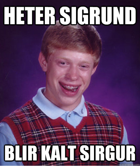 Heter sigrund Blir kalt sirgur - Heter sigrund Blir kalt sirgur  Bad Luck Brian