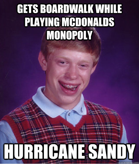 Gets Boardwalk while playing McDonalds Monopoly Hurricane Sandy  Bad Luck Brian
