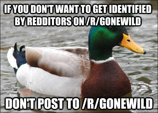 If you don't want to get identified by redditors on /r/gonewild don't post to /r/gonewild  Actual Advice Mallard
