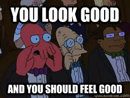 You look good and you should feel good  Zoidberg