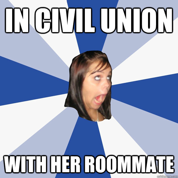 in civil union with her roommate  Annoying Facebook Girl