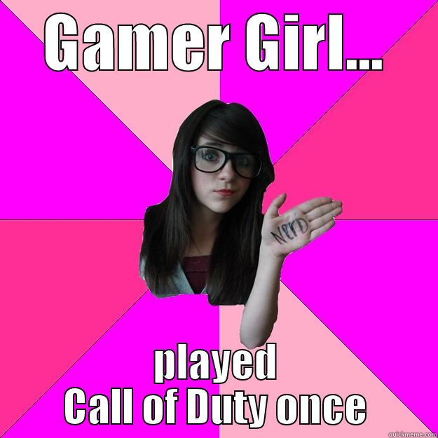 GAMER GIRL... PLAYED CALL OF DUTY ONCE Idiot Nerd Girl