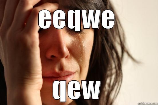 EEQWE QEW First World Problems