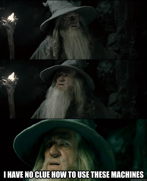  I have no clue how to use these machines -  I have no clue how to use these machines  Gandalf und das Spanischstudium